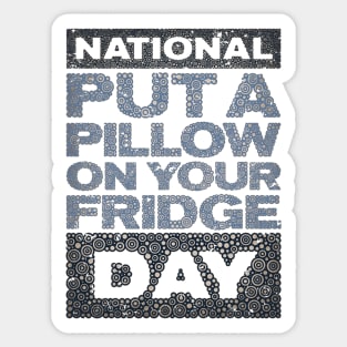 PUT A PILLOW ON YOUR FRIDGE DAY Sticker